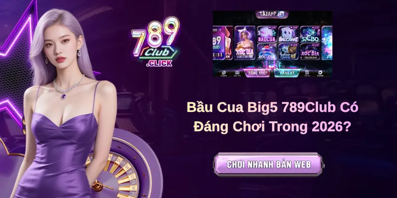 Bầu Cua Big5 789Club Có Đáng Chơi Trong 2026?